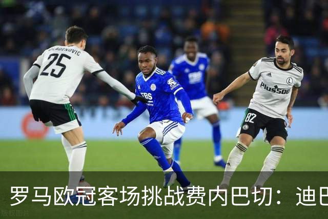 罗马欧冠客场挑战费内巴切：迪巴拉、马伦与索莱掌舵锋线