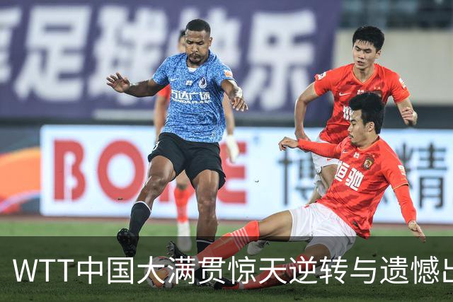 WTT中国大满贯惊天逆转与遗憾出局，王曼昱承压前行